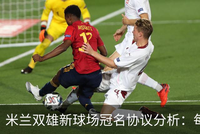 米兰双雄新球场冠名协议分析：每年收入1600万欧元的影响